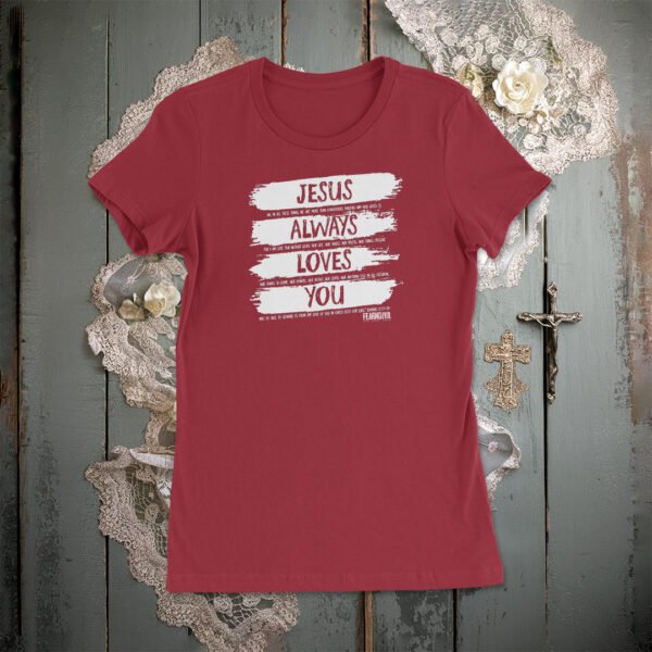 Jesus Always Love You (WO) Women's Tee