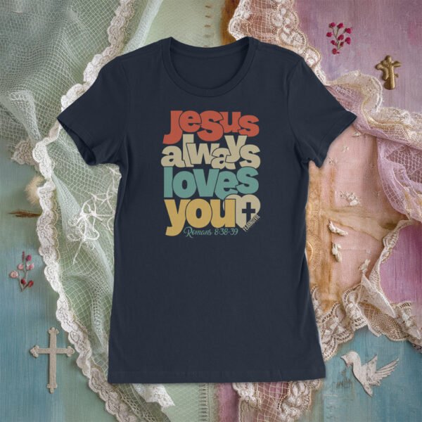 Jesus Always Loves You Women's Tee