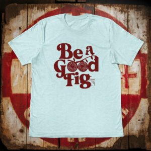 "Be a Good Fig"  Christian Style, Unisex Graphic Tee